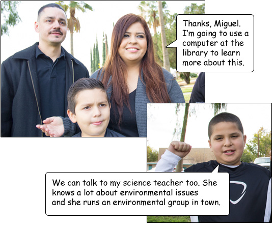 Rosie says, “Thanks, Miguel. I’m going to use a computer at the library to learn more about this.” Johnny adds, “We can talk to my science teacher too. She knows a lot about environmental issues and she runs an environmental group in town.” 