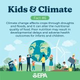 Climate change affects crops through droughts and floods, and can alter the nutritional quality of food. Poor nutrition may result in developmental delays and adverse health incomes for infants and children. 